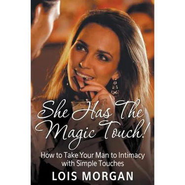 She Has the Magic Touch!: How to Take Your Man to Intimacy with Simple Touches