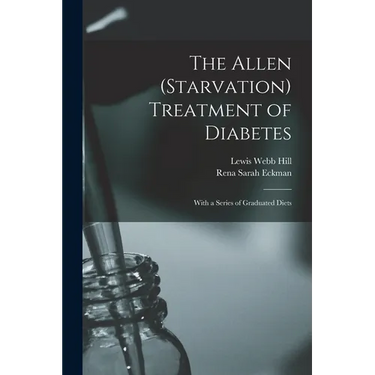 The Allen (Starvation) Treatment of Diabetes: With a Series of Graduated Diets