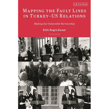 Mapping the Fault Lines in Turkey-Us Relations: Making the Vulnerable Partnership