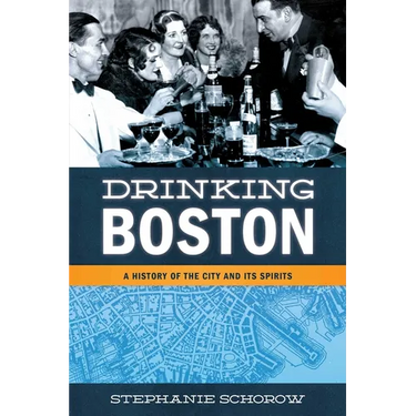 Drinking Boston: A History of the City and Its Spirits
