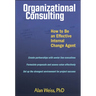 Organizational Consulting: How to Be an Effective Change Agent