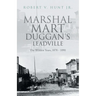Marshal Mart Duggan's Leadville: The Wildest Years, 1878 - 1890