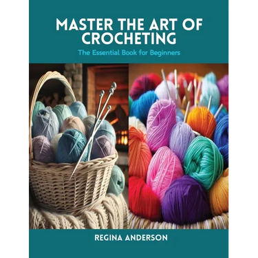 Master the Art of Crocheting: The Essential Book for Beginners
