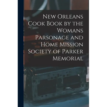 New Orleans Cook Book by the Womans Parsonage and Home Mission Society of Parker Memorial