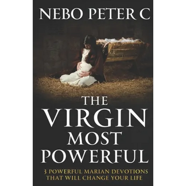 The Virgin Most Powerful: 3 Powerful Marian Devotions That Will Change Your Life