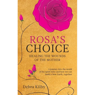 Rosa's Choice: A journey to the world of the spirit baby and how we can build a New Earth, together