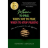 When to pray, when not to pray, and when to stop praying: How your prayer can be effective