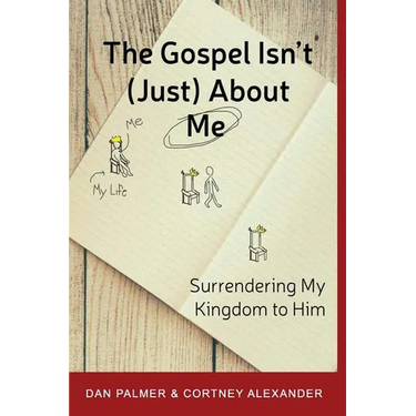 The Gospel Isn't (Just) about Me: Surrendering My Kingdom to Him