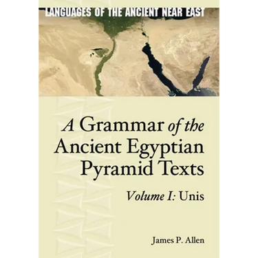 A Grammar of the Ancient Egyptian Pyramid Texts, Vol. I: Unis
