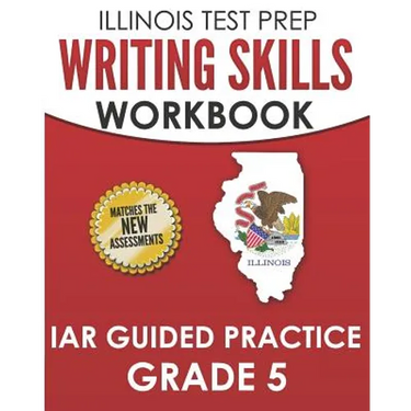 ILLINOIS TEST PREP Writing Skills Workbook IAR Guided Practice Grade 5: Preparation for the Illinois Assessment of Readiness ELA/Literacy Tests