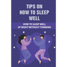 Tips On How To Sleep Well: How To Sleep Well At Night Without Thinking: The Science Of Sleep