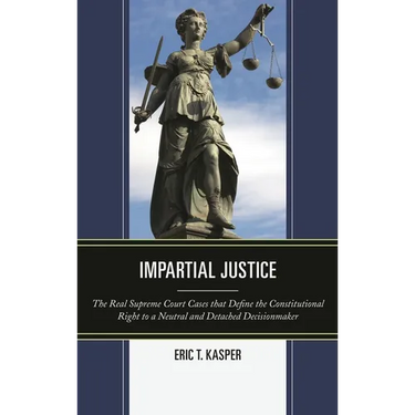 Impartial Justice: The Real Supreme Court Cases that Define the Constitutional Right to a Neutral and Detached Decisionmaker