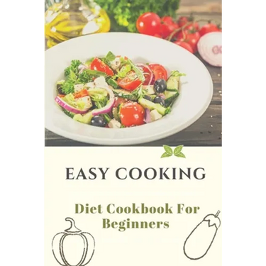 Easy Cooking: Diet Cookbook For Beginners: Diet For Beginner
