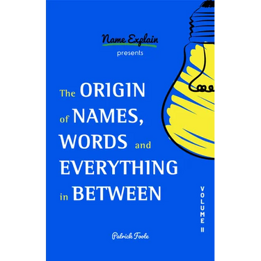 The Origin of Names, Words and Everything in Between: Volume II