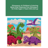 Dinosaurs: A Children's Coloring Book that Features Fun Dinosaurs for Kids Ages 4 Years Old and up