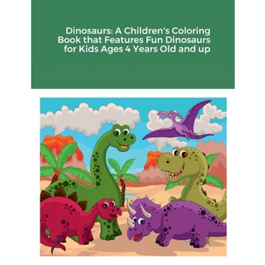 Dinosaurs: A Children's Coloring Book that Features Fun Dinosaurs for Kids Ages 4 Years Old and up