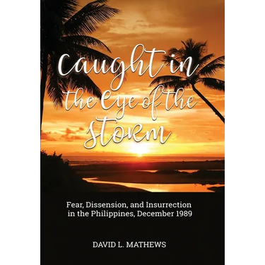 Caught in the Eye of the Storm: Fear, Dissension, and Insurrection in the Philippines, December 1989