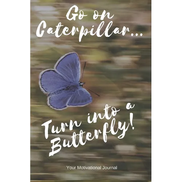 Go on Caterpillar... Turn into a Butterfly!: A Motivational Book to Write down your Dreams and Goals