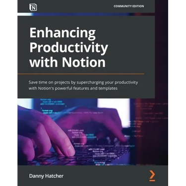 Enhancing Productivity with Notion: Save time on projects by supercharging your productivity with Notion's powerful features and templates