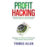 Profit Hacking: Unlocking Revenue, Maximizing Profit, Get the Lead and Keep the Lead! - Strategies for Explosive Profit Growth in the Modern Business