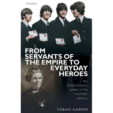 From Servants of the Empire to Everyday Heroes: The British Honours System in the Twentieth Century