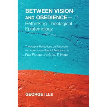 Between Vision and Obedience--Rethinking Theological Epistemology: Theological Reflections on Rationality and Agency with Special Reference to Paul Ri