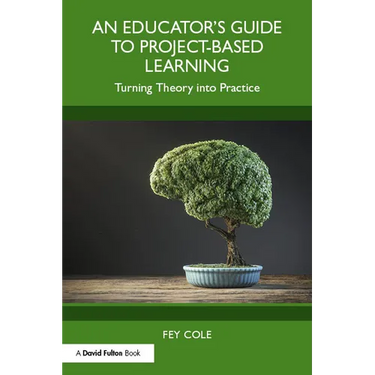 An Educator's Guide to Project-Based Learning: Turning Theory into Practice