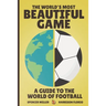 The World's Most Beautiful Game: A Guide to the World of Football