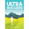 Ultra Success: An Insight Into the Minds of Some of the Best Ultra-Runners on the Planet