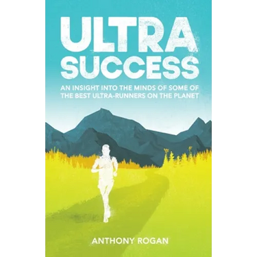 Ultra Success: An Insight Into the Minds of Some of the Best Ultra-Runners on the Planet