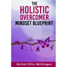 The Holistic Overcomer Mindset Blueprint