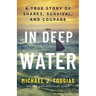 In Deep Water: A True Story of Sharks, Survival, and Courage