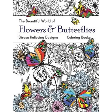 The Beautiful World of Flowers and Butterflies Coloring Book: Adult Coloring Book Wonderful Butterflies and Flowers: Relaxing, Stress Relieving Design