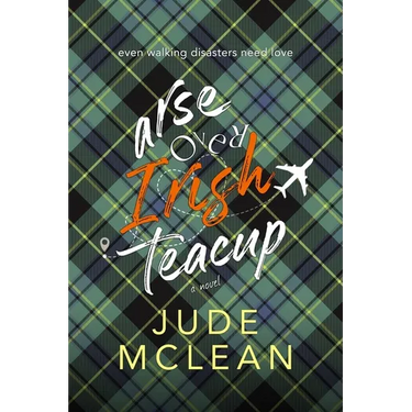 Arse Over Irish Teacup: A Cozy Grumpy Sunshine Irish Romance