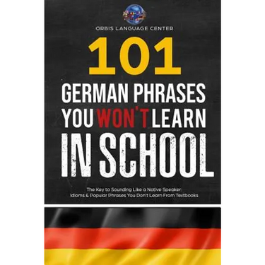 101 German Phrases You Won't Learn in School: The Key to Sounding Like a Native Speaker: Idioms & Popular Phrases You Don't Learn from Textbooks. Rapi