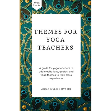 Themes For Yoga Teachers: A Guide For Yoga Teachers To Add Meditations, Quotes, And Yoga Themes To Their Class Experience