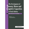 The Development Of Sensory, Motor And Cognitive Capacities In Early Infancy: From Sensation To Cognition