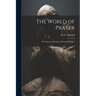 The World of Prayer: Or, Prayer in Relation to Personal Religion