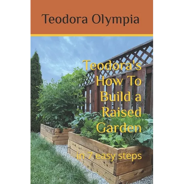 Teodora's How To Build a Raised Garden: in 7 easy steps
