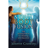 Soul Body Fusion: The Missing Piece for Healing and Beyond