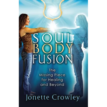 Soul Body Fusion: The Missing Piece for Healing and Beyond