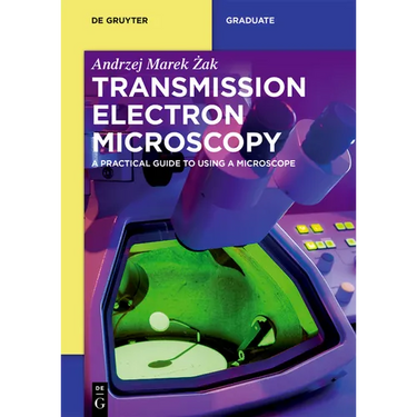 Transmission Electron Microscopy: A Practical Guide to Using a Microscope