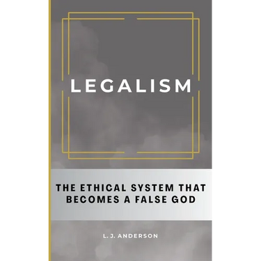 Legalism: The Ethical System That Becomes a False God