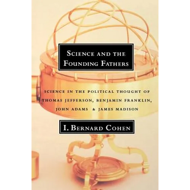 Science and the Founding Fathers: Science in the Political Thought of Jefferson, Franklin, Adams, and Madison