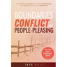 Boundaries, Conflict, and People-Pleasing: Stop People-Pleasing, Set Strong Boundaries, and Honor Others With Confidence