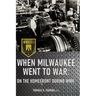 When Milwaukee Went to War: On the Homefront During WWII