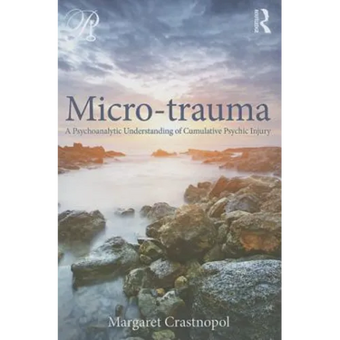 Micro-Trauma: A Psychoanalytic Understanding of Cumulative Psychic Injury