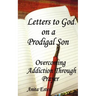 Letters to God, on a Prodigal Son: Overcoming Addiction Through Prayer