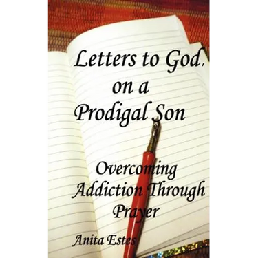 Letters to God, on a Prodigal Son: Overcoming Addiction Through Prayer