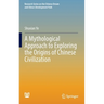 A Mythological Approach to Exploring the Origins of Chinese Civilization